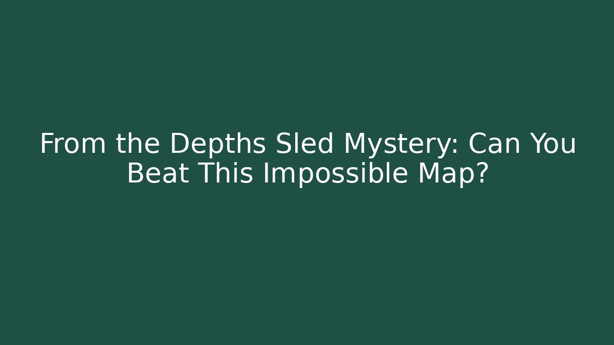 From the Depths Sled Mystery: Can You Beat This Impossible Map?