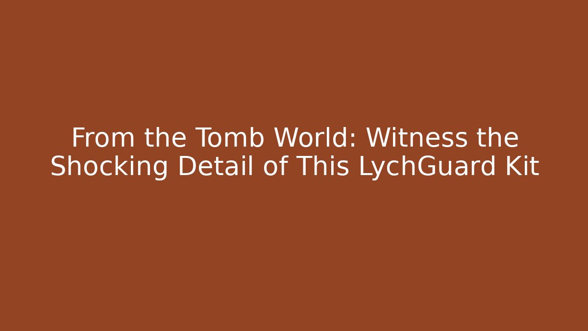 From the Tomb World: Witness the Shocking Detail of This LychGuard Kit