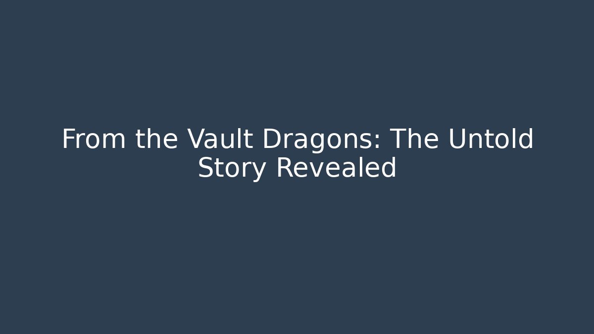 From the Vault Dragons: The Untold Story Revealed