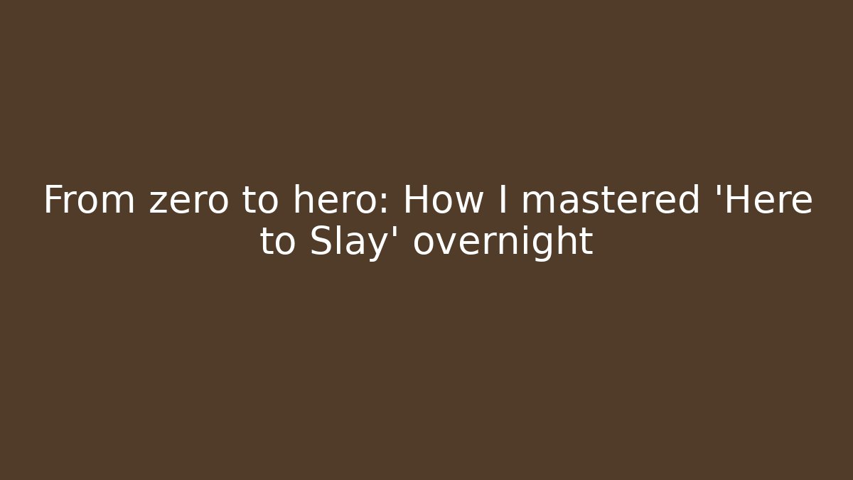 From zero to hero: How I mastered 'Here to Slay' overnight