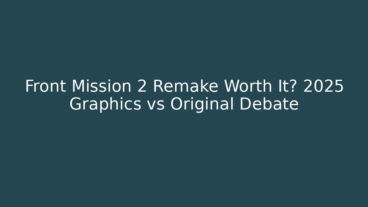 Front Mission 2 Remake Worth It? 2025 Graphics vs Original Debate