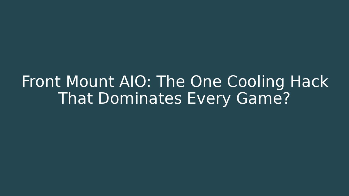 Front Mount AIO: The One Cooling Hack That Dominates Every Game?