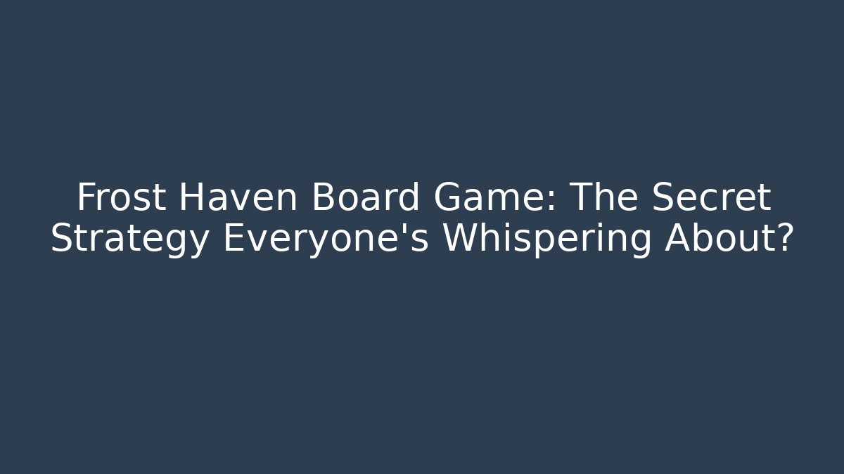 Frost Haven Board Game: The Secret Strategy Everyone's Whispering About?