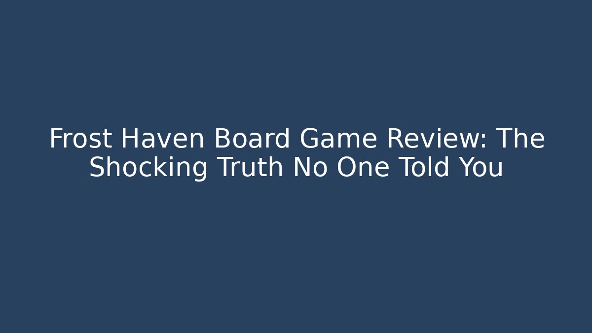Frost Haven Board Game Review: The Shocking Truth No One Told You