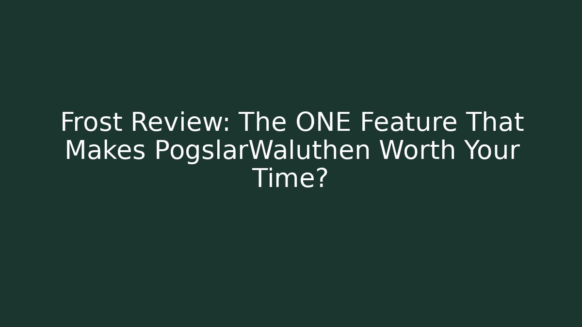 Frost Review: The ONE Feature That Makes PogslarWaluthen Worth Your Time?