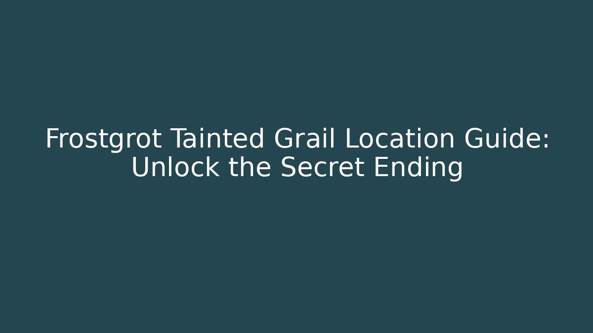 Frostgrot Tainted Grail Location Guide: Unlock the Secret Ending