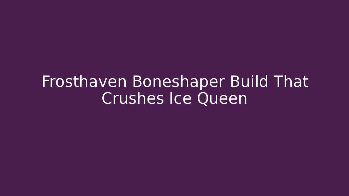 Frosthaven Boneshaper Build That Crushes Ice Queen - Método de Aprovação