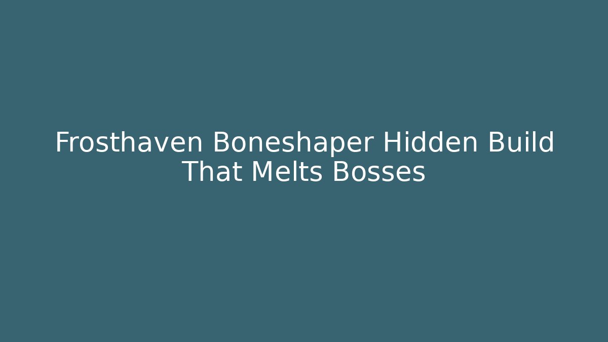 Frosthaven Boneshaper Hidden Build That Melts Bosses