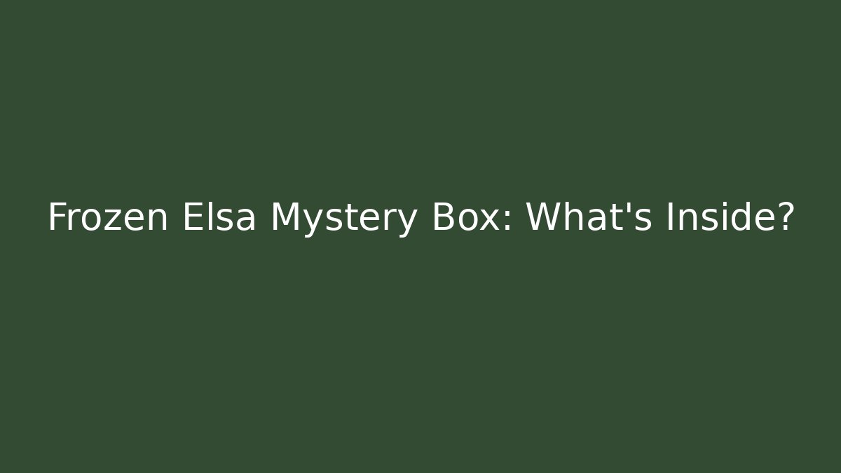 Frozen Elsa Mystery Box: What’s Inside?