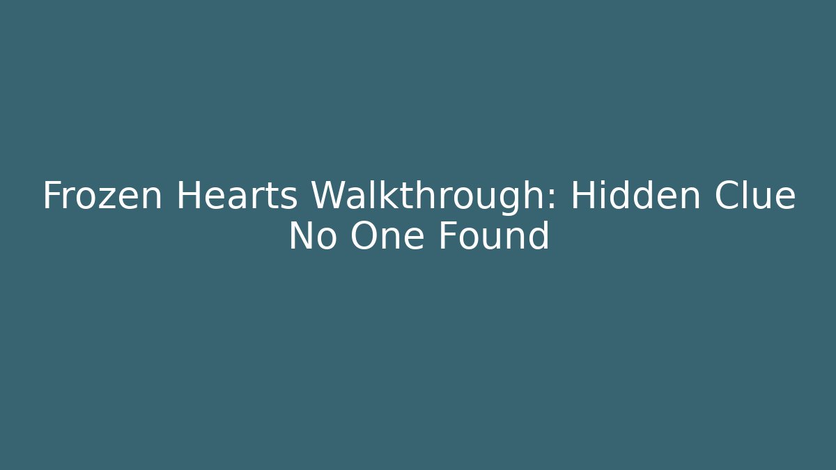 Frozen Hearts Walkthrough: Hidden Clue No One Found