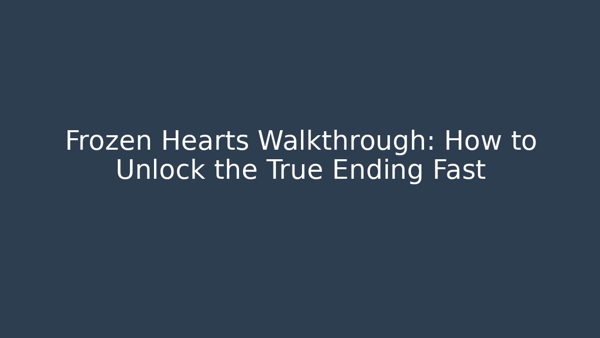 Frozen Hearts Walkthrough: How to Unlock the True Ending Fast