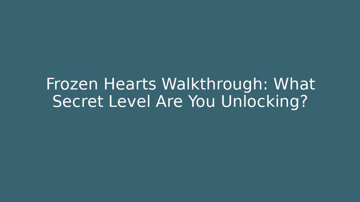 Frozen Hearts Walkthrough: What Secret Level Are You Unlocking?
