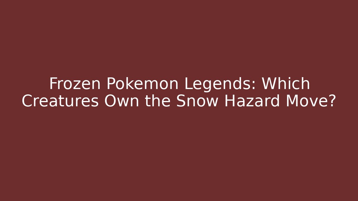 Frozen Pokémon Legends: Which Creatures Own the Snow Hazard Move? - Método de Aprovação