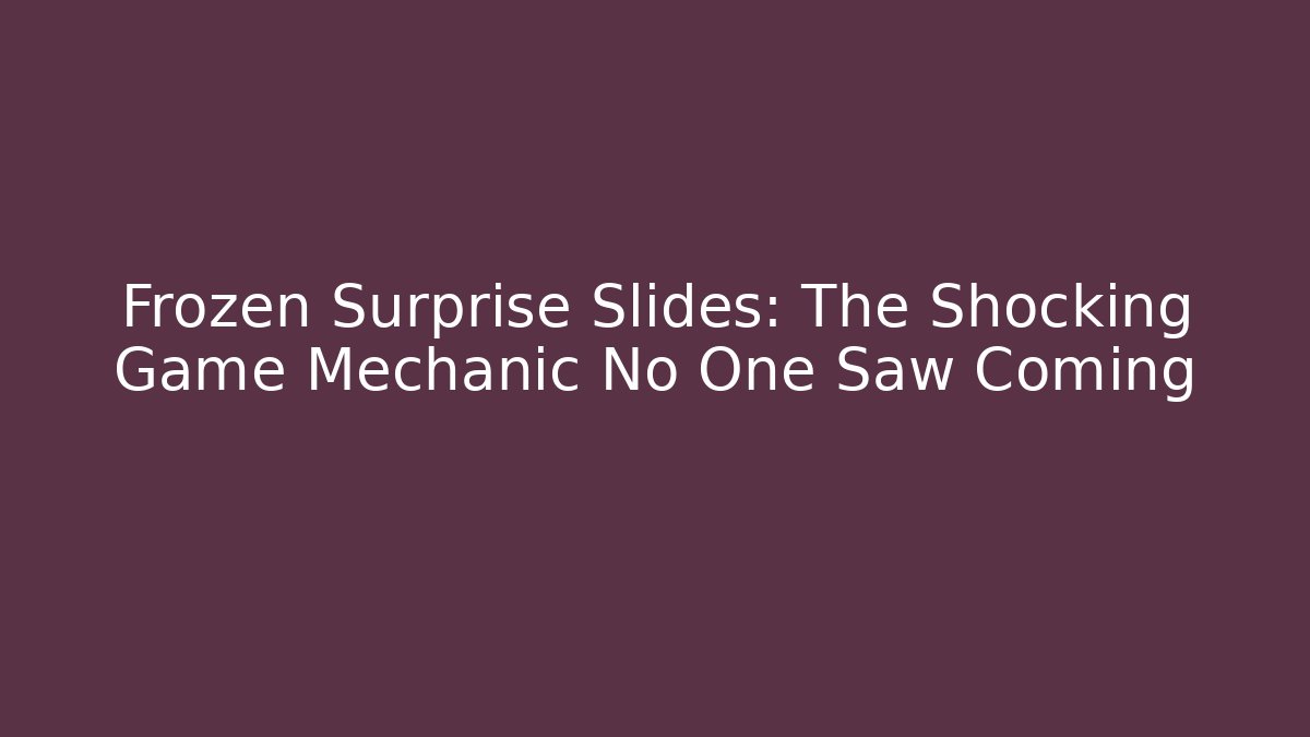 Frozen Surprise Slides: The Shocking Game Mechanic No One Saw Coming