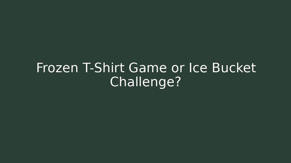 Frozen T-Shirt Game or Ice Bucket Challenge?