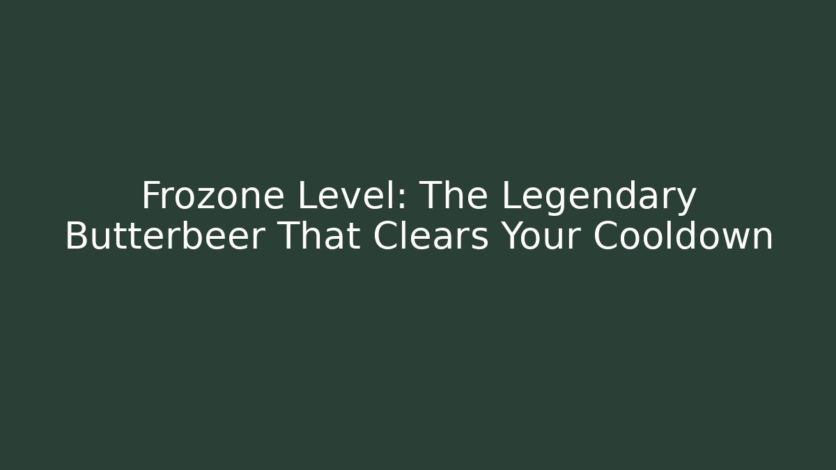 Frozone Level: The Legendary Butterbeer That Clears Your Cooldown