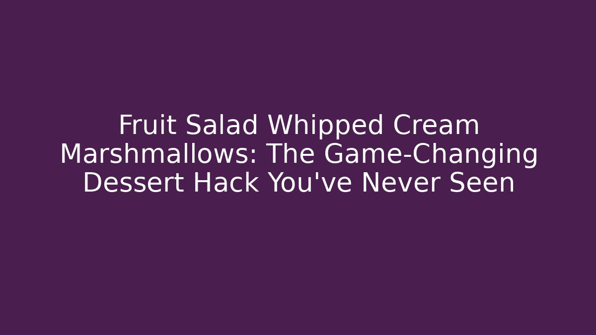 Fruit Salad Whipped Cream Marshmallows: The Game-Changing Dessert Hack You’ve Never Seen - Método de Aprovação
