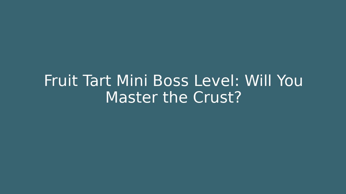 Fruit Tart Mini Boss Level: Will You Master the Crust?