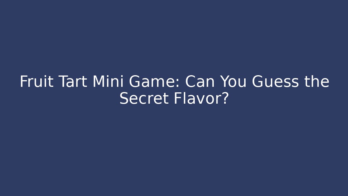 Fruit Tart Mini Game: Can You Guess the Secret Flavor?