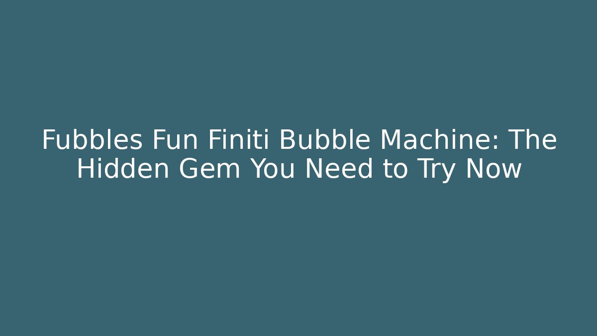 Fubbles Fun Finiti Bubble Machine: The Hidden Gem You Need to Try Now