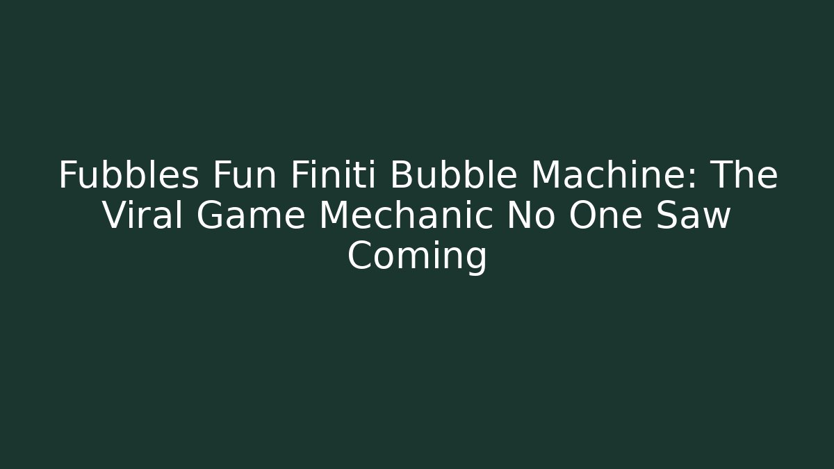 Fubbles Fun Finiti Bubble Machine: The Viral Game Mechanic No One Saw Coming - Método de Aprovação