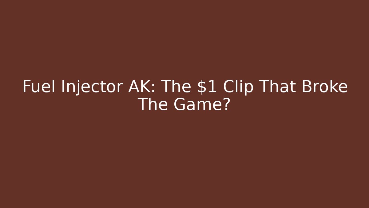 Fuel Injector AK: The $1 Clip That Broke The Game? - Método de Aprovação