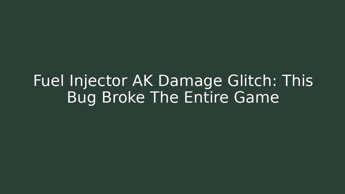 Fuel Injector AK Damage Glitch: This Bug Broke The Entire Game - Método de Aprovação