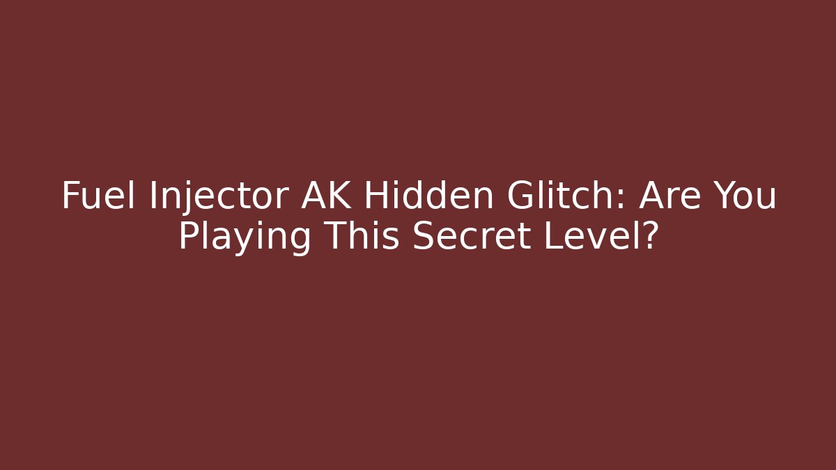 Fuel Injector AK Hidden Glitch: Are You Playing This Secret Level? - Método de Aprovação