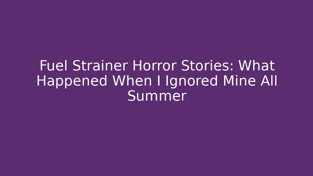 Fuel Strainer Horror Stories: What Happened When I Ignored Mine All Summer - Método de Aprovação