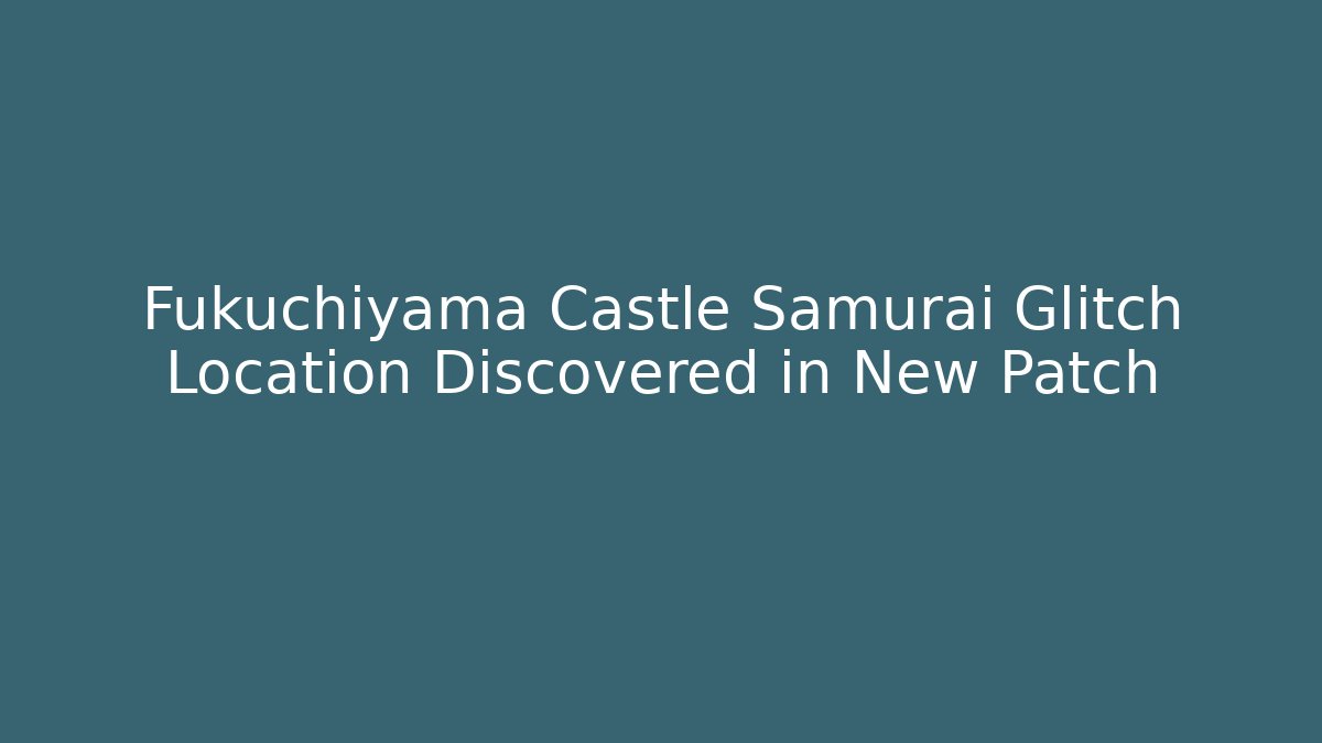 Fukuchiyama Castle Samurai Glitch Location Discovered in New Patch