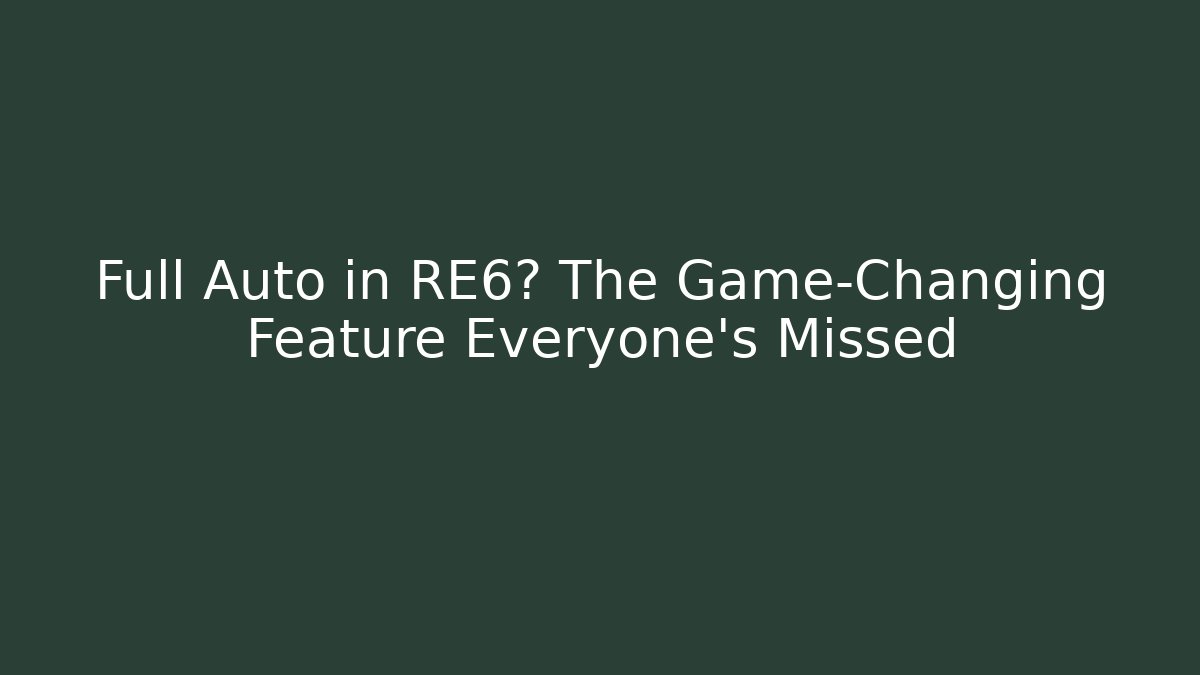 Full Auto in RE6? The Game-Changing Feature Everyone's Missed