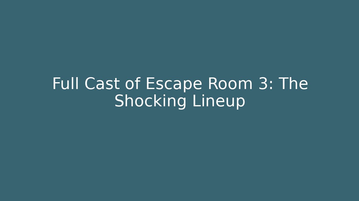 Full Cast of Escape Room 3: The Shocking Lineup