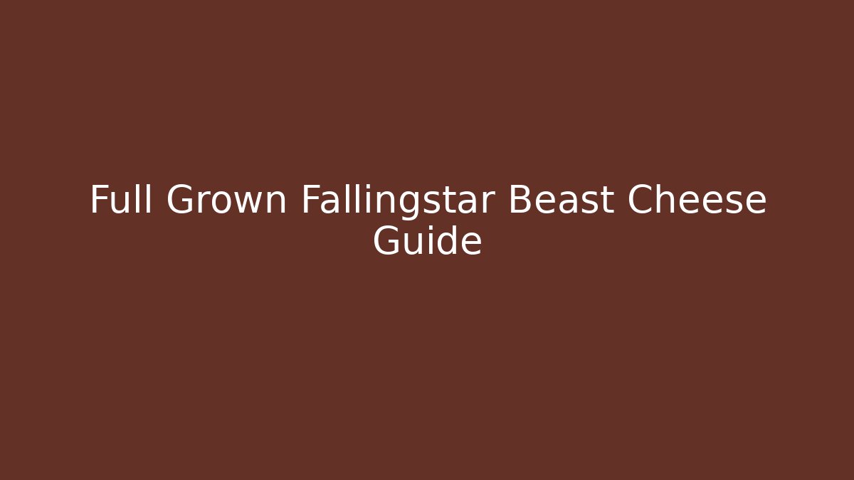 Full Grown Fallingstar Beast Cheese Guide - Método de Aprovação