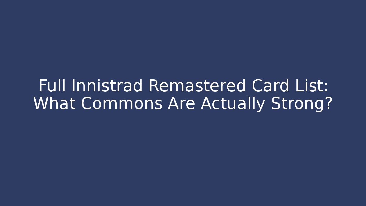 Full Innistrad Remastered Card List: What Commons Are Actually Strong?
