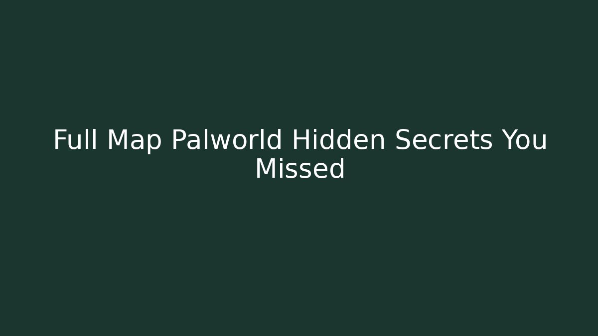 Full Map Palworld Hidden Secrets You Missed