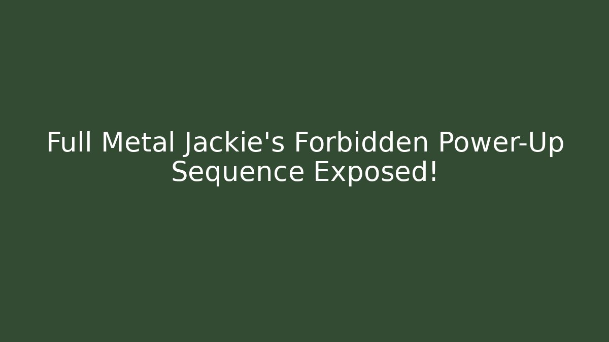 Full Metal Jackie's Forbidden Power-Up Sequence Exposed!