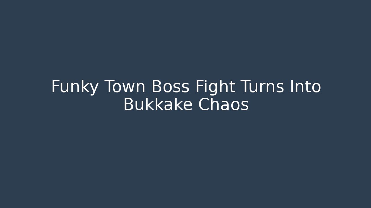 Funky Town Boss Fight Turns Into Bukkake Chaos