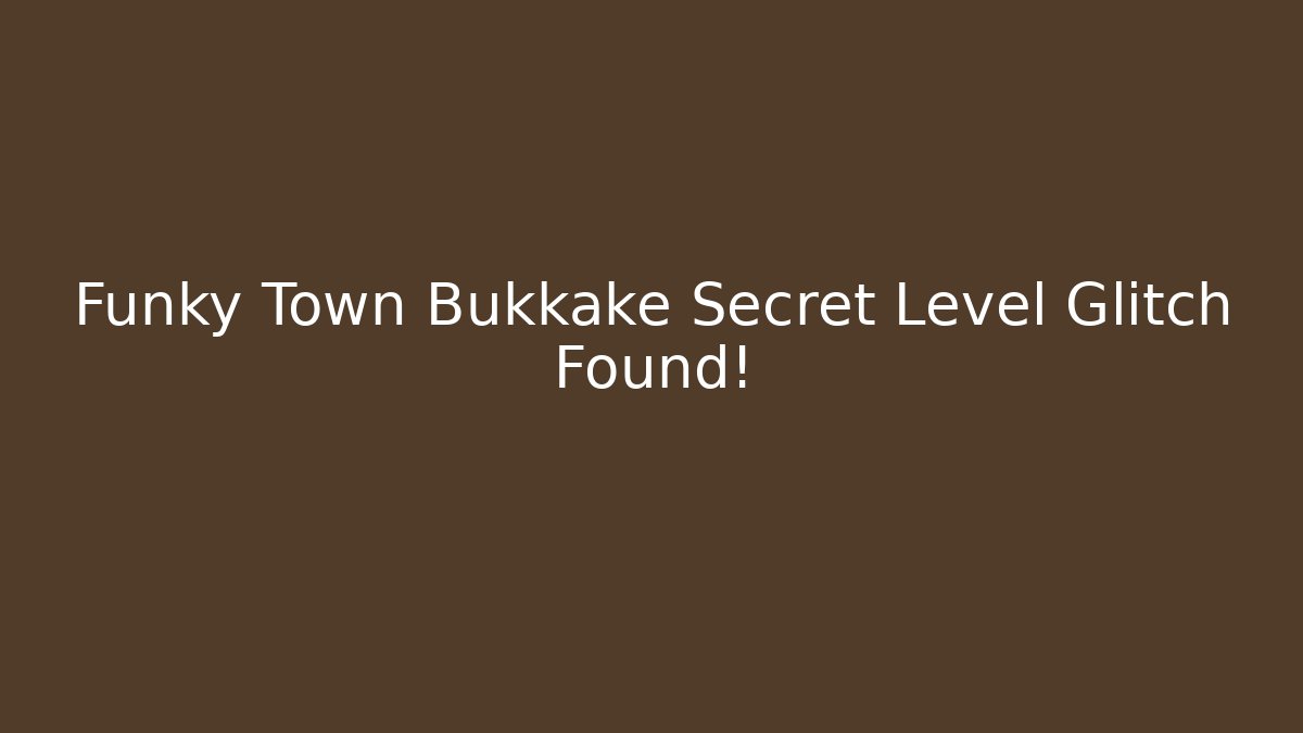 Funky Town Bukkake Secret Level Glitch Found! - Método de Aprovação