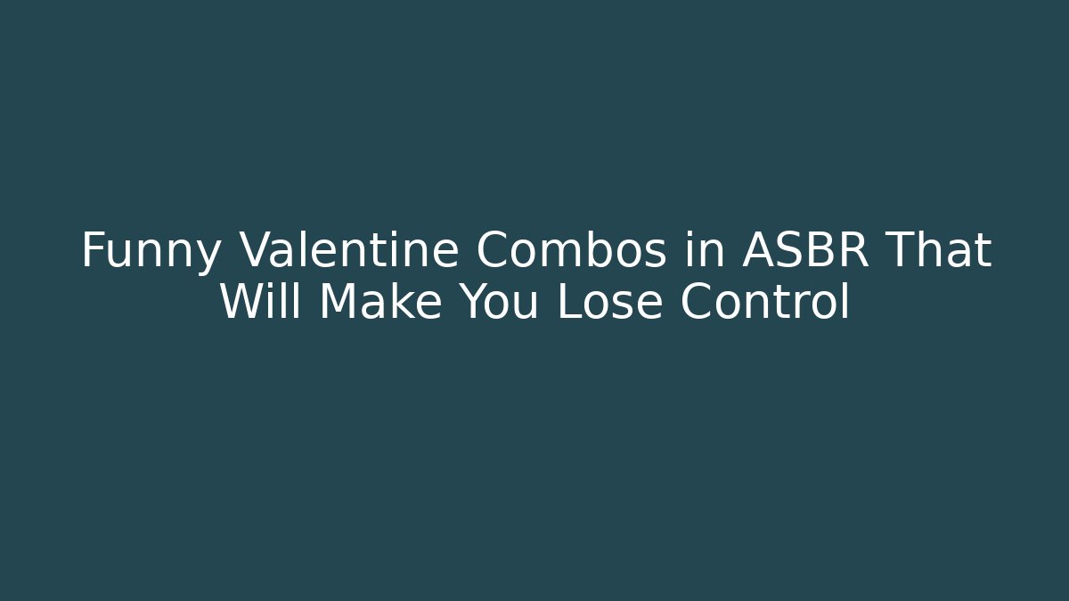 Funny Valentine Combos in ASBR That Will Make You Lose Control
