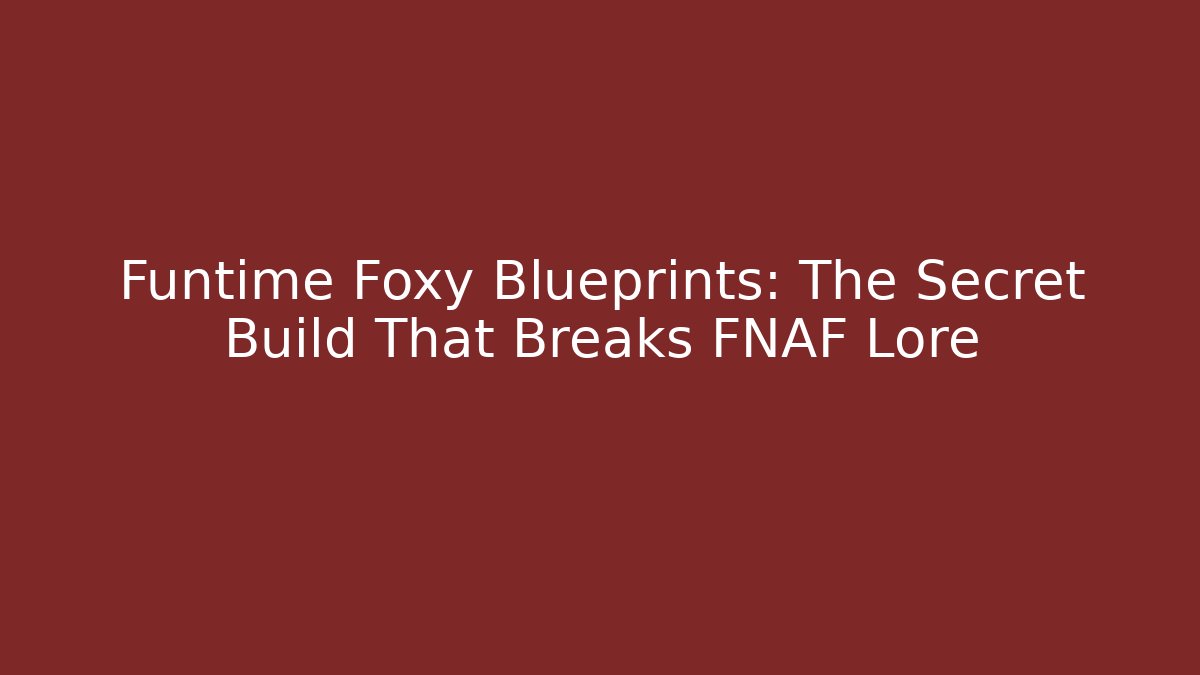 Funtime Foxy Blueprints: The Secret Build That Breaks FNAF Lore - Método de Aprovação