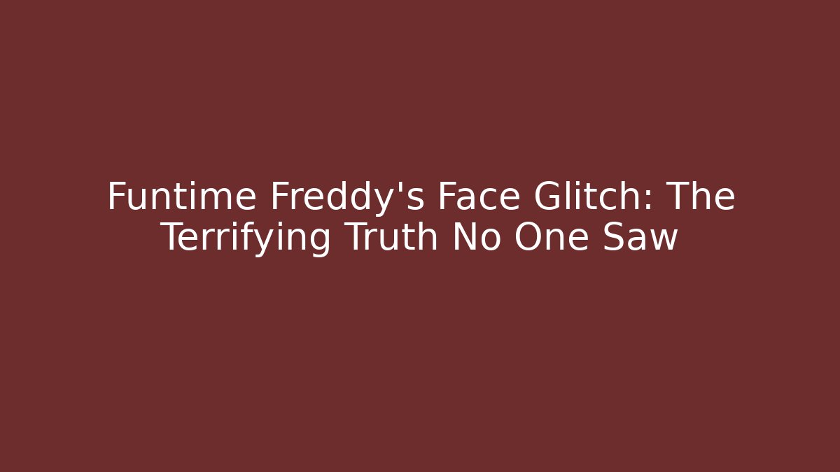 Funtime Freddy's Face Glitch: The Terrifying Truth No One Saw