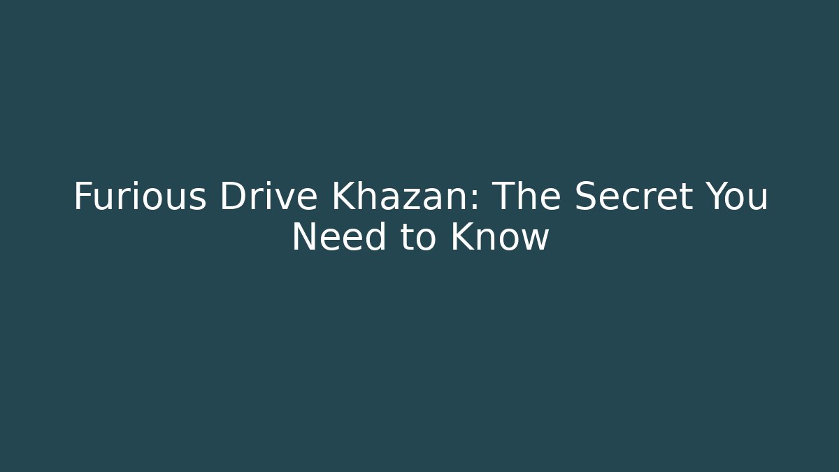 Furious Drive Khazan: The Secret You Need to Know - Método de Aprovação
