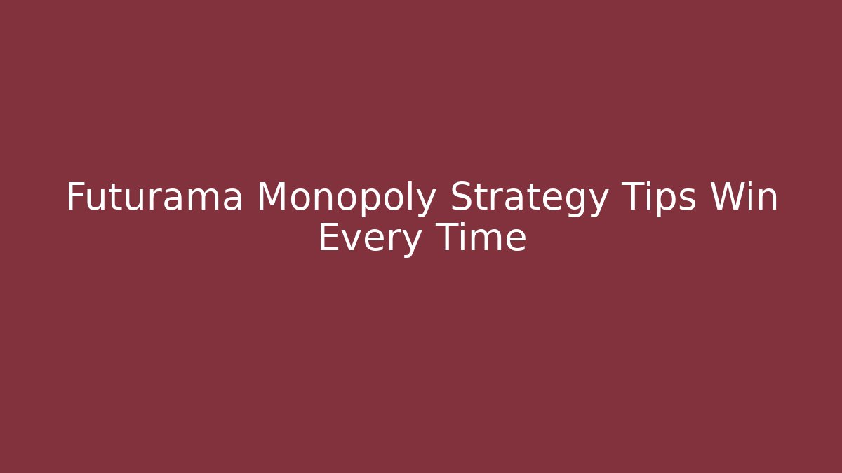 Futurama Monopoly Strategy Tips Win Every Time - Método de Aprovação
