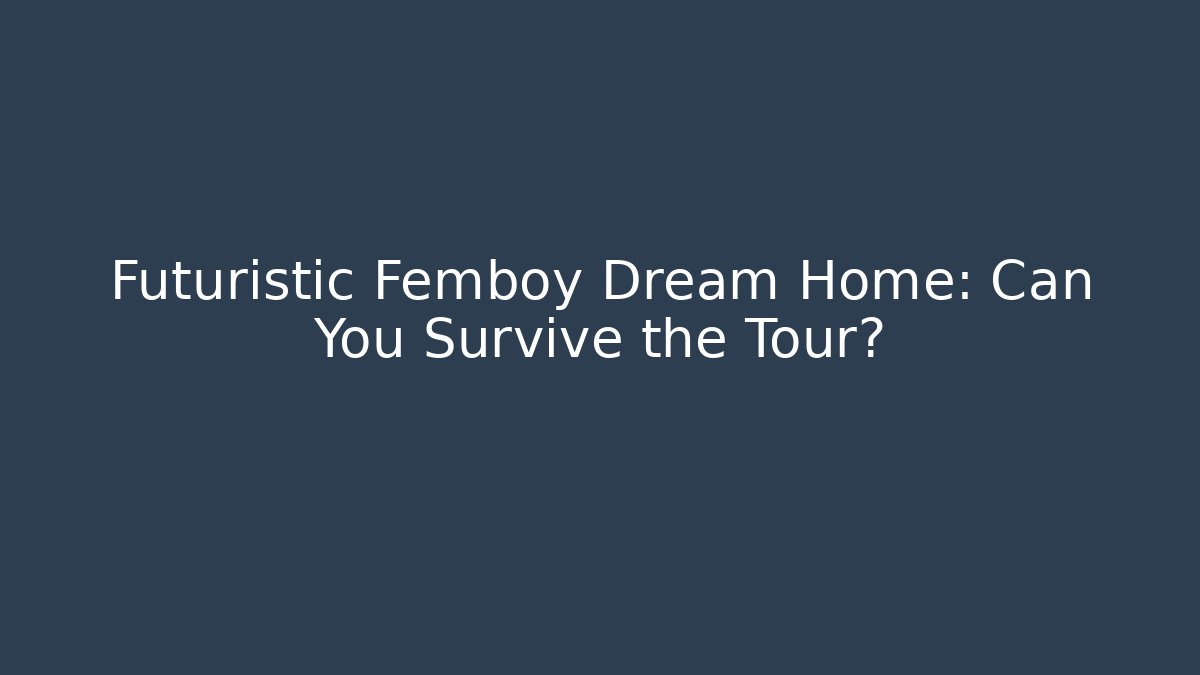 Futuristic Femboy Dream Home: Can You Survive the Tour?
