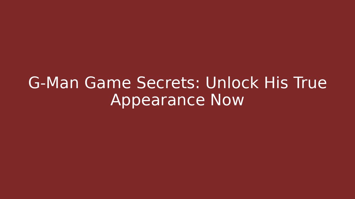 G-Man Game Secrets: Unlock His True Appearance Now - Método de Aprovação