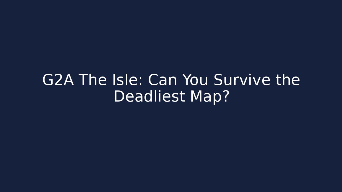 G2A The Isle: Can You Survive the Deadliest Map?