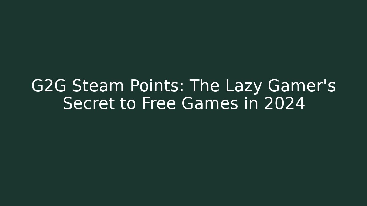 G2G Steam Points: The Lazy Gamer's Secret to Free Games in 2024