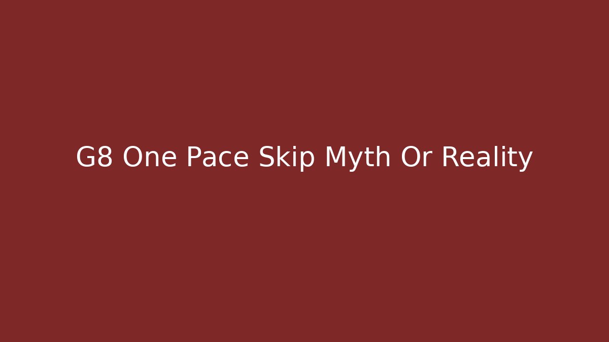 G8 One Pace Skip Myth Or Reality - Método de Aprovação