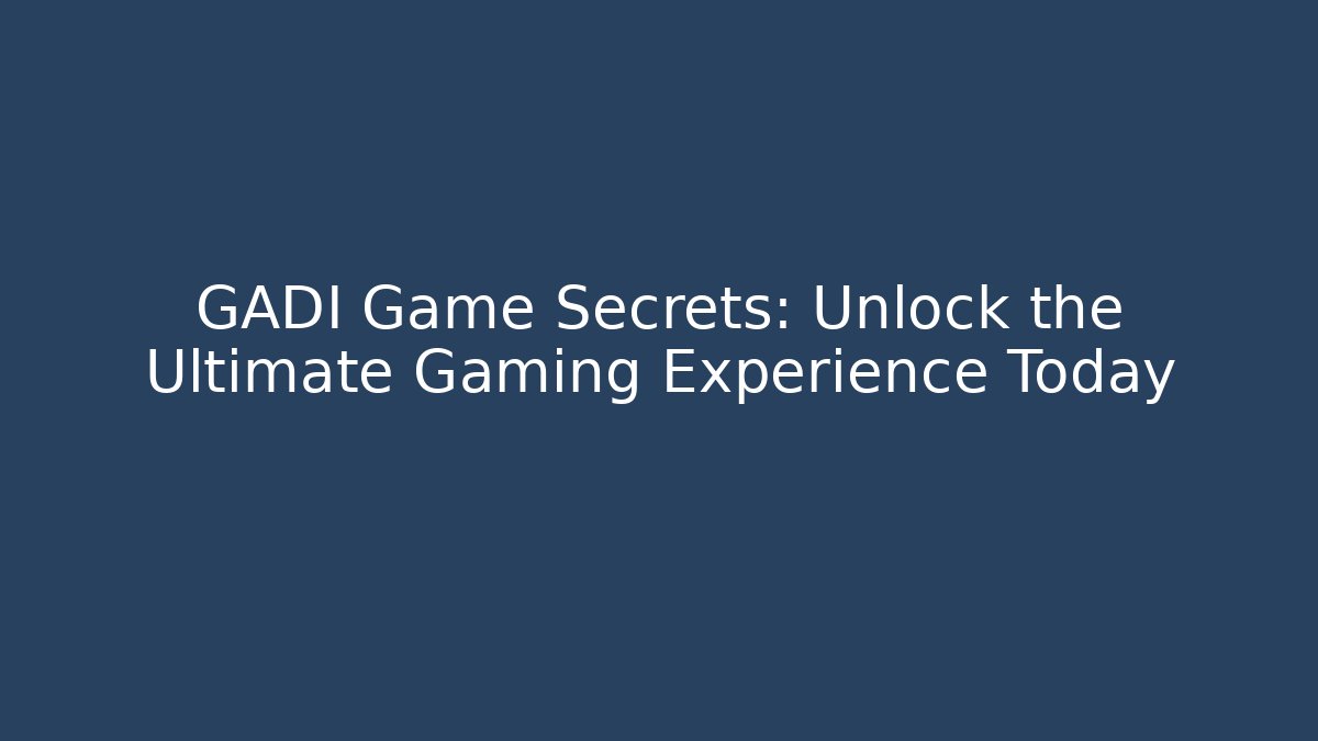 GADI Game Secrets: Unlock the Ultimate Gaming Experience Today - Método de Aprovação