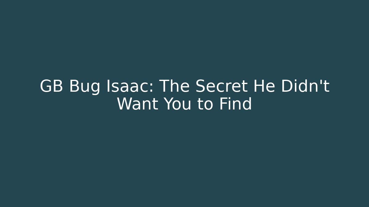 GB Bug Isaac: The Secret He Didn't Want You to Find